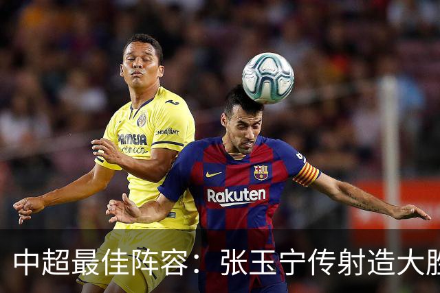 中超最佳阵容：张玉宁传射造大胜 斯坦丘一球制胜笑傲德比