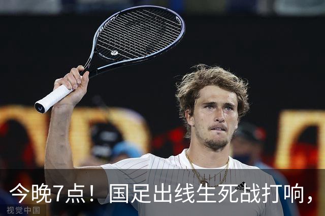 今晚7点！国足出线生死战打响，赢球冲击四强！