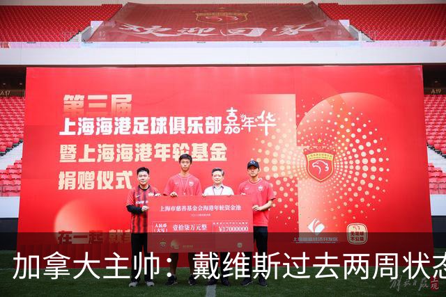 加拿大主帅：戴维斯过去两周状态很好，已经为对阵南非做好了准备