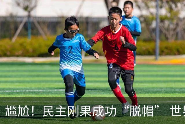 尴尬！民主刚果成功“脱帽” 世界杯0球0分球队只剩国足印尼