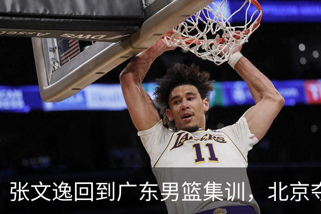 张文逸回到广东男篮集训，北京夺冠功勋确定退役，上海欲续约弗格