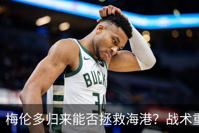 梅伦多归来能否拯救海港？战术重塑或是关键