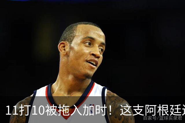 11打10被拖入加时！这支阿根廷还不是“完美豪门”